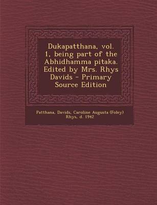 Book cover for Dukapatthana, Vol. 1, Being Part of the Abhidhamma Pitaka. Edited by Mrs. Rhys Davids - Primary Source Edition