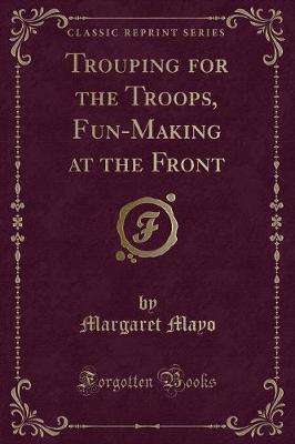 Book cover for Trouping for the Troops, Fun-Making at the Front (Classic Reprint)
