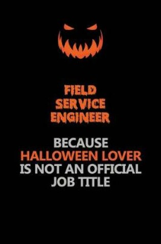 Cover of Field Service Engineer Because Halloween Lover Is Not An Official Job Title