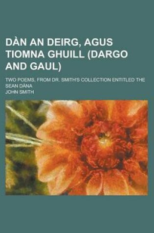 Cover of Dan an Deirg, Agus Tiomna Ghuill (Dargo and Gaul); Two Poems, from Dr. Smith's Collection Entitled the Sean Dana