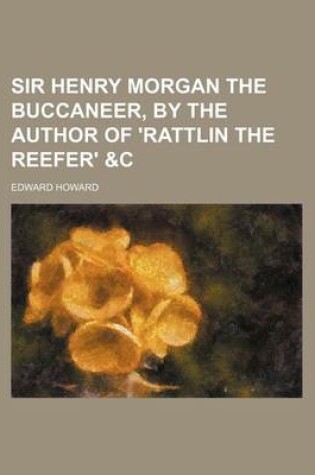 Cover of Sir Henry Morgan the Buccaneer, by the Author of 'Rattlin the Reefer' &C