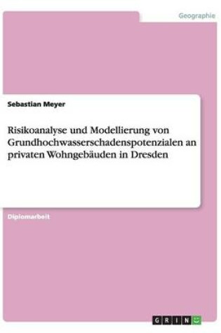 Cover of Risikoanalyse und Modellierung von Grundhochwasserschadenspotenzialen an privaten Wohngebauden in Dresden