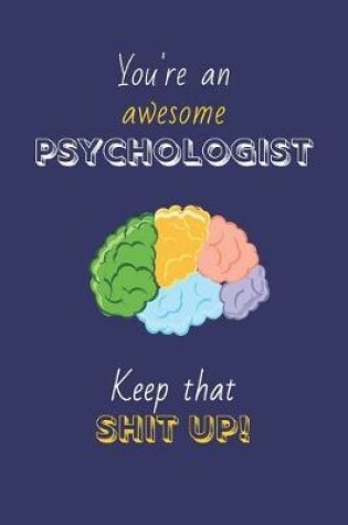 Cover of You're An Awesome Psychologist Keep That Shit Up!