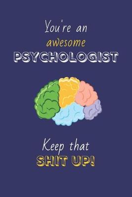 Book cover for You're An Awesome Psychologist Keep That Shit Up!