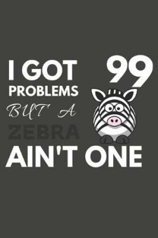 Cover of I Got 99 Problems But A Zebra Ain't One