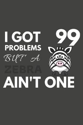 Book cover for I Got 99 Problems But A Zebra Ain't One