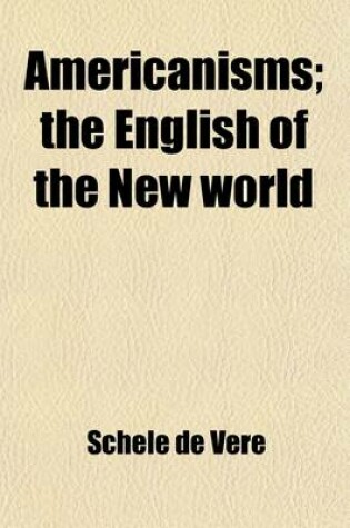 Cover of Americanisms; The English of the New World. the English of the New World