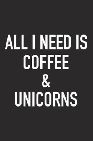 Cover of All I Need Is Coffee and Unicorns