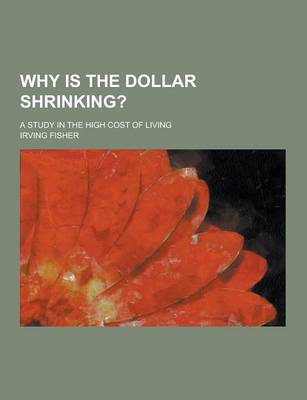 Book cover for Why Is the Dollar Shrinking?; A Study in the High Cost of Living