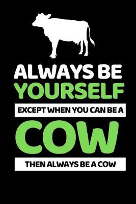 Book cover for Always Be Yourself Except You Can Be A Cow