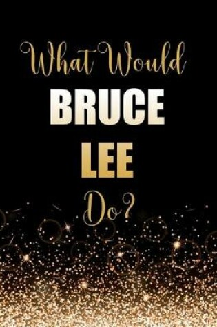 Cover of What Would Bruce Lee Do?