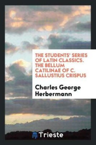 Cover of The Students' Series of Latin Classics. the Bellum Catilinae of C. Sallustius Crispus