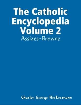 Book cover for The Catholic Encyclopedia Volume 2: Assizes-Browne