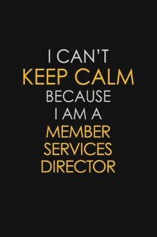 Cover of I Can't Keep Calm Because I Am A Member Services Director