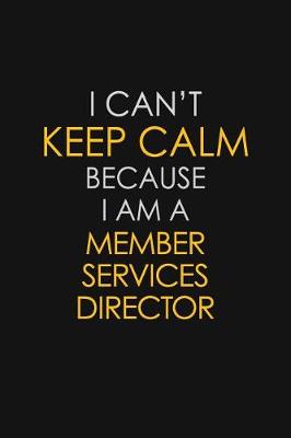 Book cover for I Can't Keep Calm Because I Am A Member Services Director