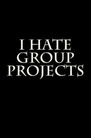 Cover of I Hate Group Projects