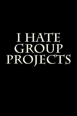 Book cover for I Hate Group Projects