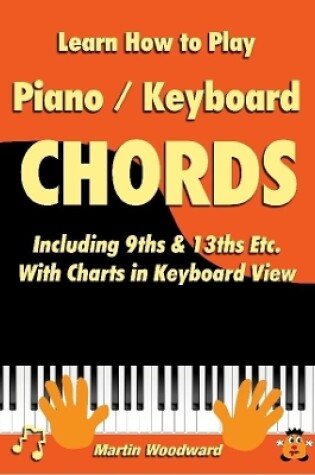 Cover of Learn How to Play Piano / Keyboard Chords Including 9ths & 13ths Etc. with Charts in Keyboard View