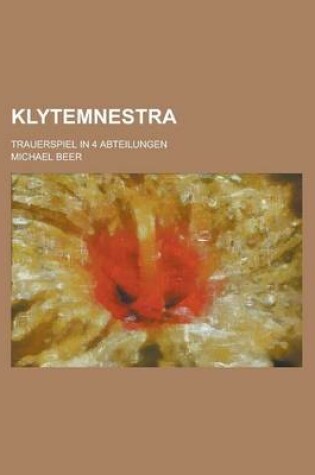 Cover of Klytemnestra; Trauerspiel in 4 Abteilungen