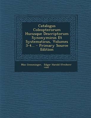 Book cover for Catalogus Coleopterorum Hucusque Descriptorum Synonymicus Et Systematicus, Volumes 3-4... - Primary Source Edition