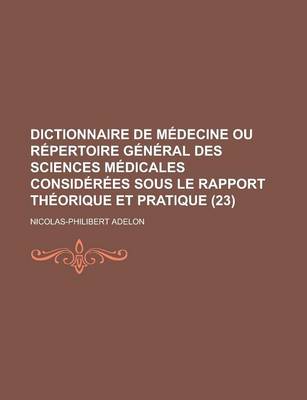 Book cover for Dictionnaire de Medecine Ou Repertoire General Des Sciences Medicales Considerees Sous Le Rapport Theorique Et Pratique (23)