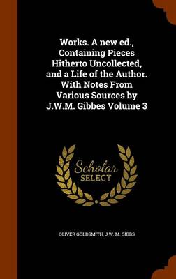 Book cover for Works. a New Ed., Containing Pieces Hitherto Uncollected, and a Life of the Author. with Notes from Various Sources by J.W.M. Gibbes Volume 3