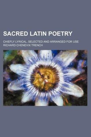 Cover of Sacred Latin Poetry; Chiefly Lyrical, Selected and Arranged for Use