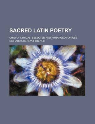 Book cover for Sacred Latin Poetry; Chiefly Lyrical, Selected and Arranged for Use