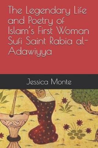 Cover of The Legendary Life and Poetry of Islam's First Woman Sufi Saint Rabia al-Adawiyya