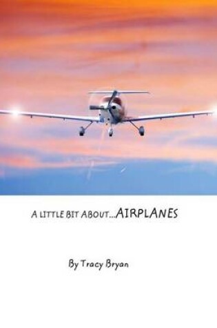 Cover of A Little Bit About...Airplanes