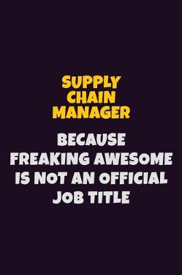 Book cover for Supply Chain Manager, Because Freaking Awesome Is Not An Official Job Title