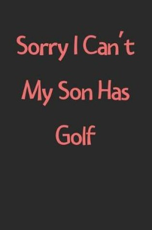 Cover of Sorry I Can't My Son Has Golf