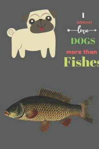 Cover of I Almost Love Dogs More than Fishes