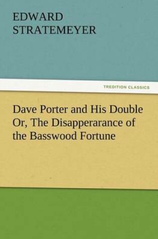 Cover of Dave Porter and His Double Or, The Disapperarance of the Basswood Fortune