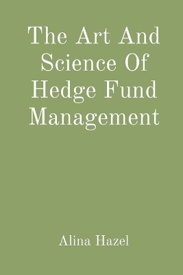 Book cover for The Art And Science Of Hedge Fund Management