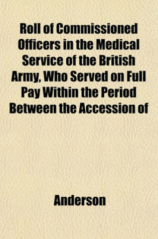 Cover of Roll of Commissioned Officers in the Medical Service of the British Army, Who Served on Full Pay Within the Period Between the Accession of