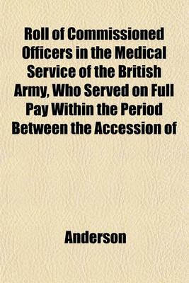 Book cover for Roll of Commissioned Officers in the Medical Service of the British Army, Who Served on Full Pay Within the Period Between the Accession of