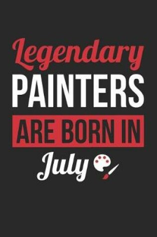 Cover of Painting Notebook - Legendary Painters Are Born In July Journal - Birthday Gift for Painter Diary