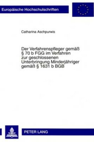 Cover of Der Verfahrenspfleger Gemaess  70 B Fgg Im Verfahren Zur Geschlossenen Unterbringung Minderjaehriger Gemaess  1631 B Bgb