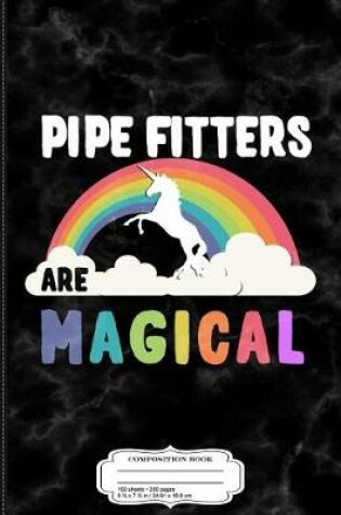 Cover of Pipe Fitters Are Magical Composition Notebook