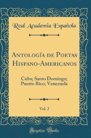 Cover of Antología de Poetas Hispano-Americanos, Vol. 2: Cuba; Santo Domingo; Puerto Rico; Venezuela (Classic Reprint)