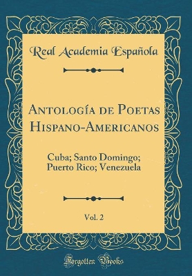 Book cover for Antología de Poetas Hispano-Americanos, Vol. 2: Cuba; Santo Domingo; Puerto Rico; Venezuela (Classic Reprint)