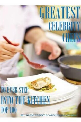 Cover of Greatest Celebrity Chefs to Ever Step Into the Kitchen