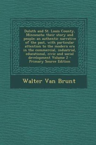Cover of Duluth and St. Louis County, Minnesota; Their Story and People; An Authentic Narrative of the Past, with Particular Attention to the Modern Era in the Commercial, Industrial, Educational, Civic and Social Development Volume 2 - Primary Source Edition