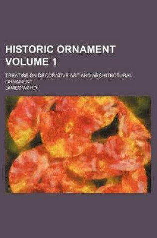 Cover of Historic Ornament Volume 1; Treatise on Decorative Art and Architectural Ornament