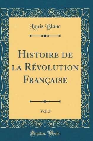 Cover of Histoire de la Revolution Francaise, Vol. 5 (Classic Reprint)