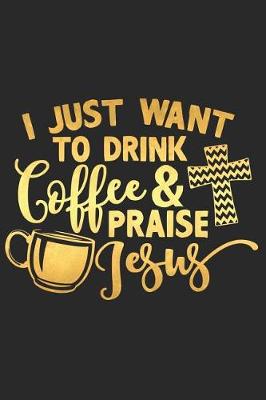 Book cover for I Just Want to Drink Coffee and Praise Jesus