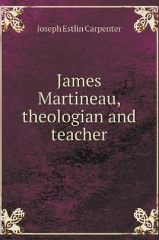 Cover of James Martineau, theologian and teacher