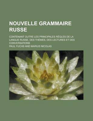 Book cover for Nouvelle Grammaire Russe; Contenant Outre Les Principales Regles de La Langue Russe, Des Themes, Des Lectures Et Des Conversations