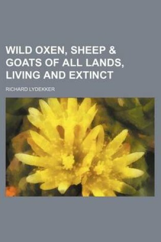 Cover of Wild Oxen, Sheep & Goats of All Lands, Living and Extinct